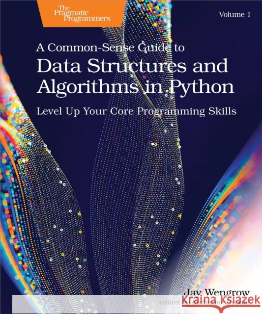 A Common-Sense Guide to Data Structures and Algorithms in Python, Volume 1: Level Up Your Core Programming Skills Jay Wengrow 9798888650356 Pragmatic Bookshelf - książka