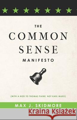 A Common Sense Manifesto (With a Nod to Thomas Paine, Not Karl Marx) Max J. Skidmore 9781633914933 Westphalia Press - książka