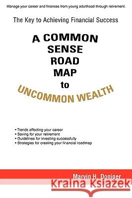 A Common Sense Road Map To Uncommon Wealth: The Key to Achieving Financial Success Doniger, Marvin H. 9780595484652 iUniverse - książka