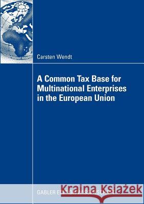 A Common Tax Base for Multinational Enterprises in the European Union Wendt, Carsten   9783834913265 Gabler - książka