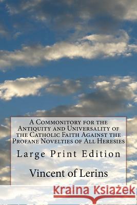 A Commonitory for the Antiquity and Universality of the Catholic Faith Against the Profane Novelties of All Heresies: Large Print Edition Vincent of Lerins 9781973917533 Createspace Independent Publishing Platform - książka