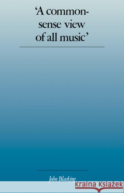 'A Commonsense View of All Music': Reflections on Percy Grainger's Contribution to Ethnomusicology and Music Education Blacking, John 9780521319249 Cambridge University Press - książka