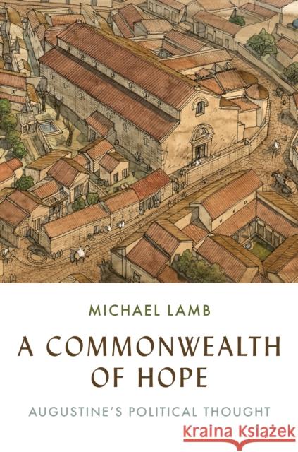 A Commonwealth of Hope: Augustine's Political Thought Michael Lamb 9780691226347 Princeton University Press - książka