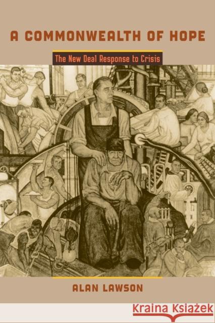 A Commonwealth of Hope: The New Deal Response to Crisis Lawson, Alan 9780801884078 Johns Hopkins University Press - książka