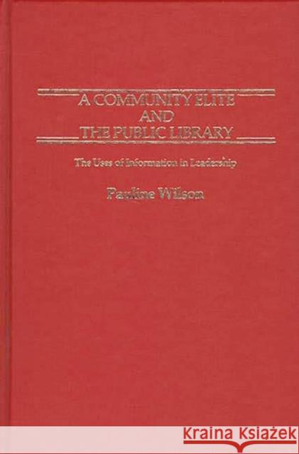 A Community Elite and the Public Library: The Uses of Information in Leadership Wilson, Pauline 9780837190310 Greenwood Press - książka