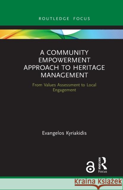 A Community Empowerment Approach to Heritage Management: From Values Assessment to Local Engagement Evangelos Kyriakidis 9781032083124 Routledge - książka