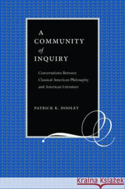 A Community of Inquiry: Conversations Between Classical American Philosophy and American Literature Dooley, Patrick 9780873389150 Kent State University Press - książka