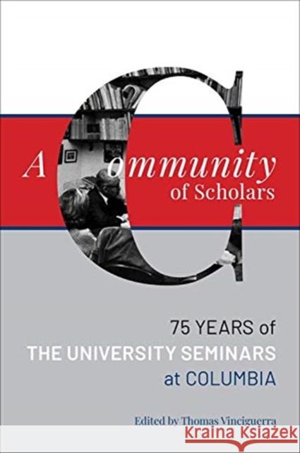 A Community of Scholars: Seventy-Five Years of the University Seminars at Columbia Vinciguerra, Thomas 9780231199001 Columbia University Press - książka
