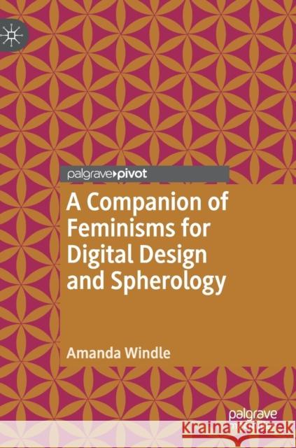 A Companion of Feminisms for Digital Design and Spherology Windle, Amanda 9783030022860 Palgrave Pivot - książka