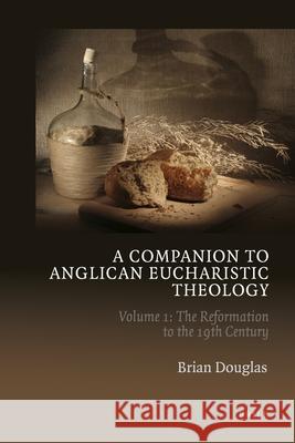 A Companion to Anglican Eucharistic Theology: Volume 1: The Reformation to the 19th Century Brian Douglas 9789004219304 Brill Academic Publishers - książka