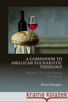 A Companion to Anglican Eucharistic Theology: Volume 2: The 20th Century to the Present Brian Douglas 9789004221260 Brill Academic Publishers - książka