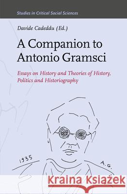 A Companion to Antonio Gramsci: Essays on History and Theories of History, Politics and Historiography Davide Cadeddu 9789004426504 Brill - książka