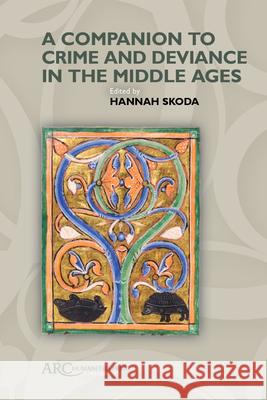 A Companion to Crime and Deviance in the Middle Ages Hannah Skoda 9781802704464 ARC Humanities Press - książka