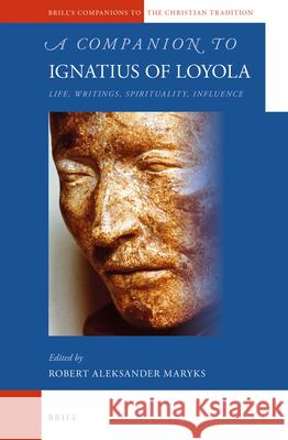 A Companion to Ignatius of Loyola: Life, Writings, Spirituality, Influence Robert Aleksander Maryks 9789004251137 Brill - książka