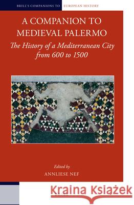 A Companion to Medieval Palermo: The History of a Mediterranean City from 600 to 1500 Anneliese Nef 9789004223929 Brill - książka