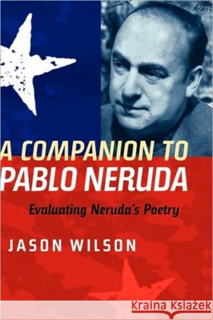 A Companion to Pablo Neruda: Evaluating Neruda's Poetry Jason Wilson 9781855661677 Tamesis Books - książka