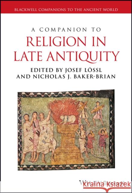 A Companion to Religion in Late Antiquity Josef Lossl Nicholas Baker-Brian 9781118968109 Wiley-Blackwell - książka