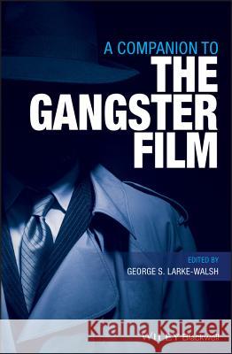 A Companion to the Gangster Film George S. Larke-Walsh 9781119041665 Wiley-Blackwell - książka