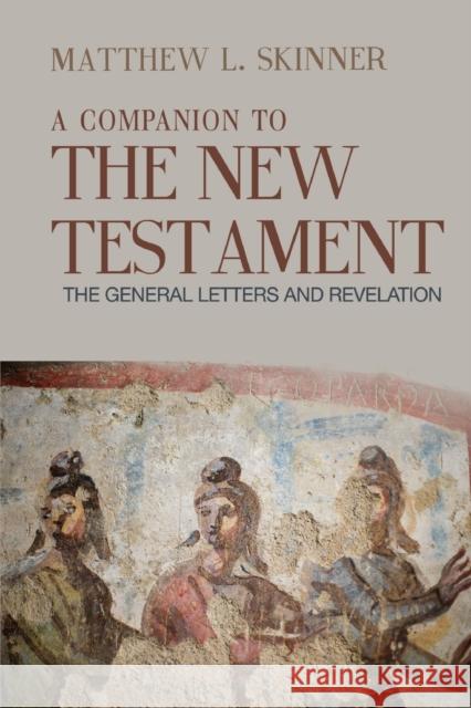 A Companion to the New Testament: The General Letters and Revelation Matthew L. Skinner 9781481307871 Baylor University Press - książka