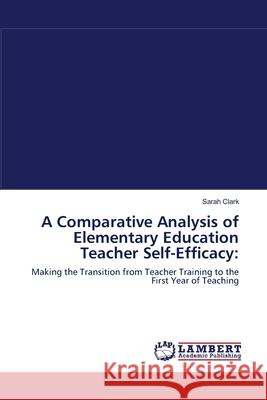 A Comparative Analysis of Elementary Education Teacher Self-Efficacy Sarah Clark 9783838399133 LAP Lambert Academic Publishing - książka