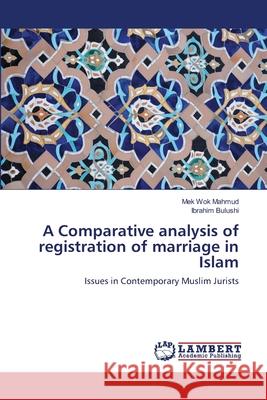 A Comparative analysis of registration of marriage in Islam Mek Wok Mahmud, Ibrahim Bulushi 9783659398858 LAP Lambert Academic Publishing - książka