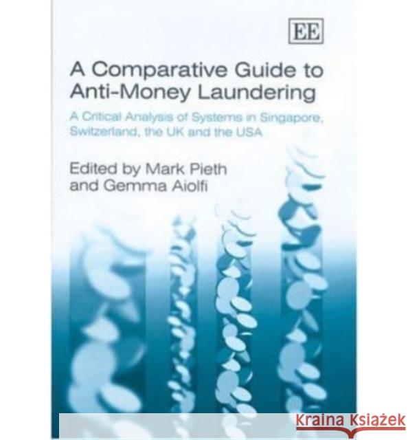A Comparative Guide to Anti-Money Laundering: A Critical Analysis of Systems in Singapore, Switzerland, the UK and the USA Mark Pieth, Gemma Aiolfi 9781843766735 Edward Elgar Publishing Ltd - książka