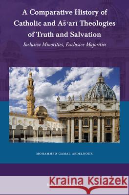 A Comparative History of Catholic and As'arī Theologies of Truth and Salvation: Sinclusive Minorities, Exclusive Majorities Abdelnour, Mohammed Gamal 9789004461703 Brill/Rodopi - książka