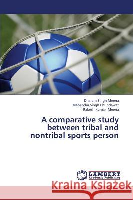 A Comparative Study Between Tribal and Nontribal Sports Person Meena Dharam Singh, Chundawat Mahendra Singh, Meena Rakesh Kumar 9783659253386 LAP Lambert Academic Publishing - książka