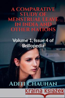 A Comparative Study of Menstrual Leave in India and Other Nations: Volume 1, Issue 4 of Brillopedia Aditi Chauhan 9781684875597 Notion Press Media Pvt Ltd - książka