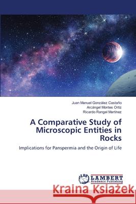 A Comparative Study of Microscopic Entities in Rocks González Castaño, Juan Manuel, Montes Ortiz, Arcángel, Rangel Martínez, Ricardo 9786207998463 LAP Lambert Academic Publishing - książka