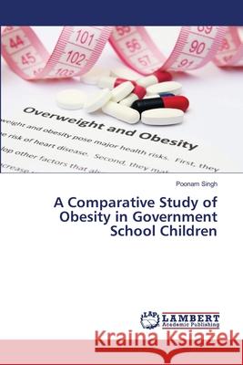 A Comparative Study of Obesity in Government School Children Poonam Singh 9786200214843 LAP Lambert Academic Publishing - książka