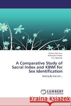 A Comparative Study of Sacral Index and Kbwi for Sex Identification Shweta Asthana, Mahendra Khatri, G C Agarwal 9783848494316 LAP Lambert Academic Publishing - książka