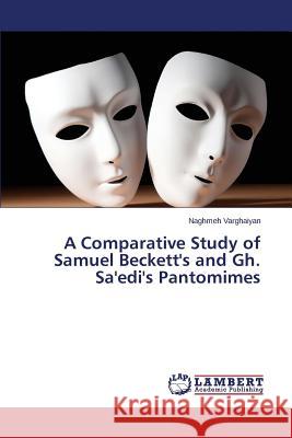 A Comparative Study of Samuel Beckett's and Gh. Sa'edi's Pantomimes Varghaiyan Naghmeh 9783659796456 LAP Lambert Academic Publishing - książka