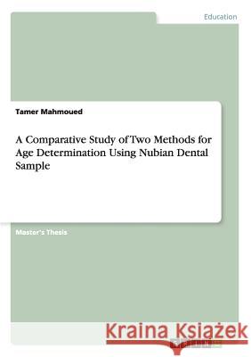 A Comparative Study of Two Methods for Age Determination Using Nubian Dental Sample Mahmoued, Tamer 9783656326793 GRIN Verlag oHG - książka