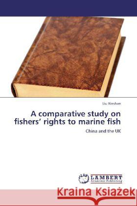 A comparative study on fishers  rights to marine fish : China and the UK Xinshan, Liu 9783848495436 LAP Lambert Academic Publishing - książka