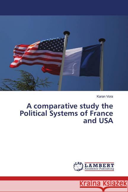 A comparative study the Political Systems of France and USA Vora, Karan 9786139991341 LAP Lambert Academic Publishing - książka