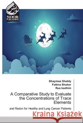 A Comparative Study to Evaluate the Concentrations of Trace Elements Shebly, Shaymaa 9786200074447 Noor Publishing - książka