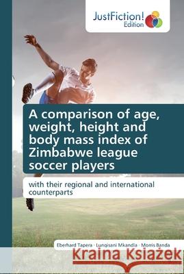A comparison of age, weight, height and body mass index of Zimbabwe league soccer players Tapera, Eberhard 9786200106018 JustFiction Edition - książka