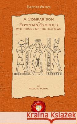 A Comparison of Egyptian Symbols. With those of the Hebrews Portal, Frederic 9781781071083 Old Book Publishing Ltd - książka