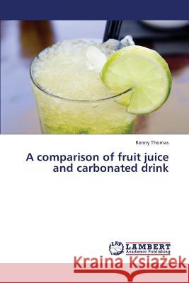 A Comparison of Fruit Juice and Carbonated Drink Thomas Renny 9783659318740 LAP Lambert Academic Publishing - książka