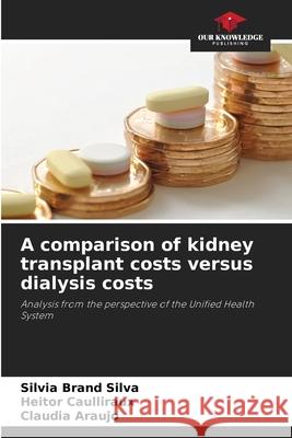 A comparison of kidney transplant costs versus dialysis costs Brand Silva, Silvia, Caulliraux, Heitor, Araújo, Claudia 9786206842798 Our Knowledge Publishing - książka