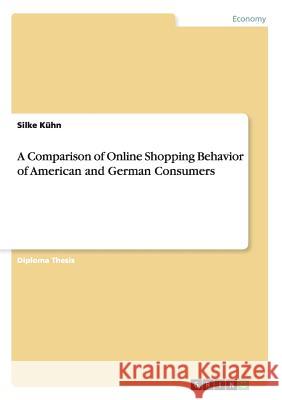 A Comparison of Online Shopping Behavior of American and German Consumers Kühn, Silke 9783640509454 Grin Verlag - książka