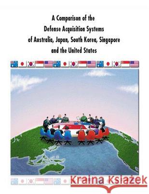 A Comparison of the Defense Acquisition Systems of Australia, Japan, South Korea, Singapore and the United States Defense System Management College 9781500869434 Createspace - książka