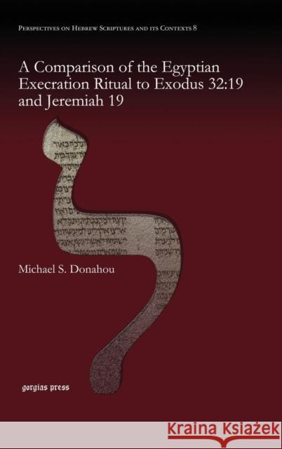 A Comparison of the Egyptian Execration Ritual to Exodus 32: 19 and Jeremiah 19 Michael S. Donahou 9781611435467 Gorgias Press - książka