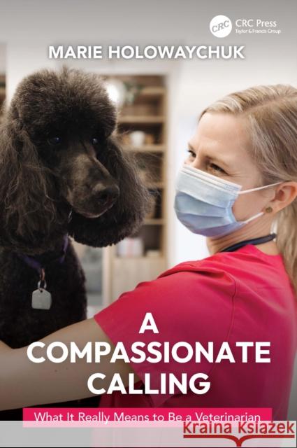 A Compassionate Calling: What It Really Means to Be a Veterinarian Marie Holowaychuk 9781032389059 CRC Press - książka