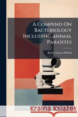 A Compend on Bacteriology Including Animal Parasites Robert Luc Pitfield 9781144975874  - książka