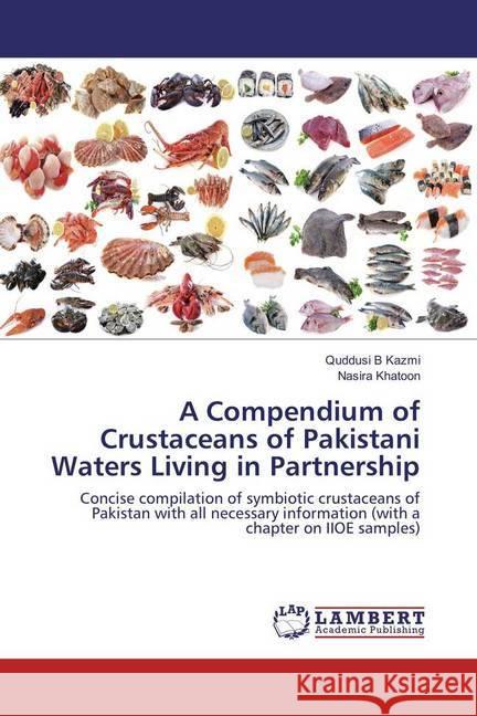 A Compendium of Crustaceans of Pakistani Waters Living in Partnership : Concise compilation of symbiotic crustaceans of Pakistan with all necessary information (with a chapter on IIOE samples) Kazmi, Quddusi B; Khatoon, Nasira 9783330003224 LAP Lambert Academic Publishing - książka