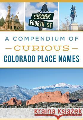 A Compendium of Curious Colorado Place Names Jim Flynn 9781467137324 History Press - książka