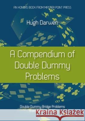 A Compendium of Double Dummy Problems: Double Dummy Bridge Problems from 1896 to 2005 Hugh Darwen 9781771402446 Master Point Press - książka