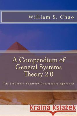 A Compendium of General Systems Theory 2.0: The Structure-Behavior Coalescence Approach Dr William S. Chao 9781530603732 Createspace Independent Publishing Platform - książka